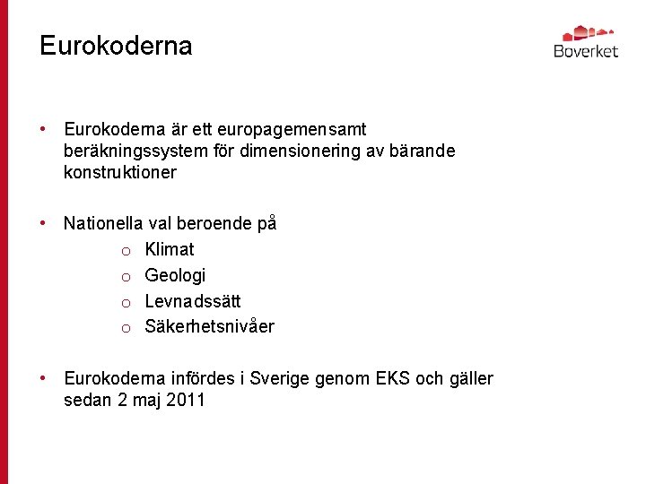 Eurokoderna • Eurokoderna är ett europagemensamt beräkningssystem för dimensionering av bärande konstruktioner • Nationella