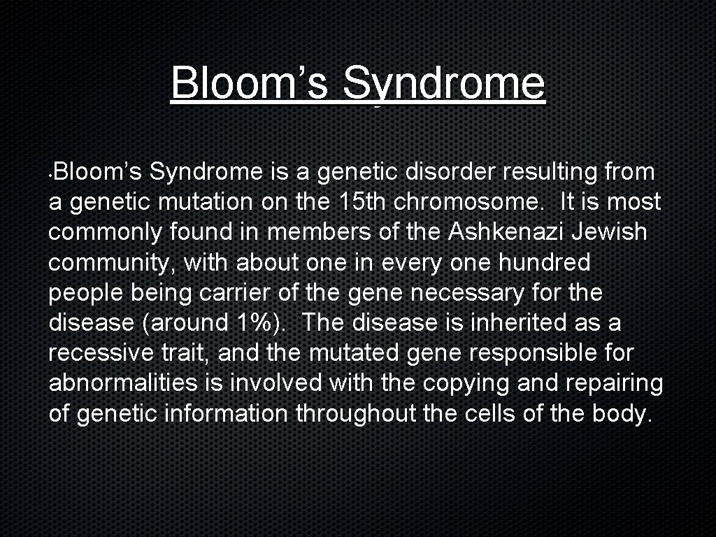 Bloom’s Syndrome is a genetic disorder resulting from a genetic mutation on the 15 Bloom’s Syndrome is a genetic disorder resulting from a genetic mutation on the 15