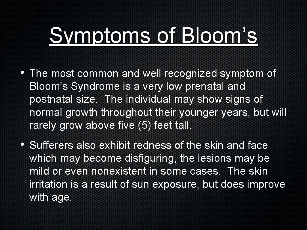 Symptoms of Bloom’s • The most common and well recognized symptom of Bloom’s Syndrome