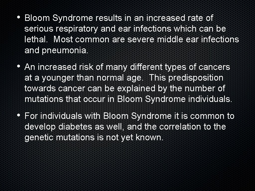 • Bloom Syndrome results in an increased rate of serious respiratory and ear • Bloom Syndrome results in an increased rate of serious respiratory and ear