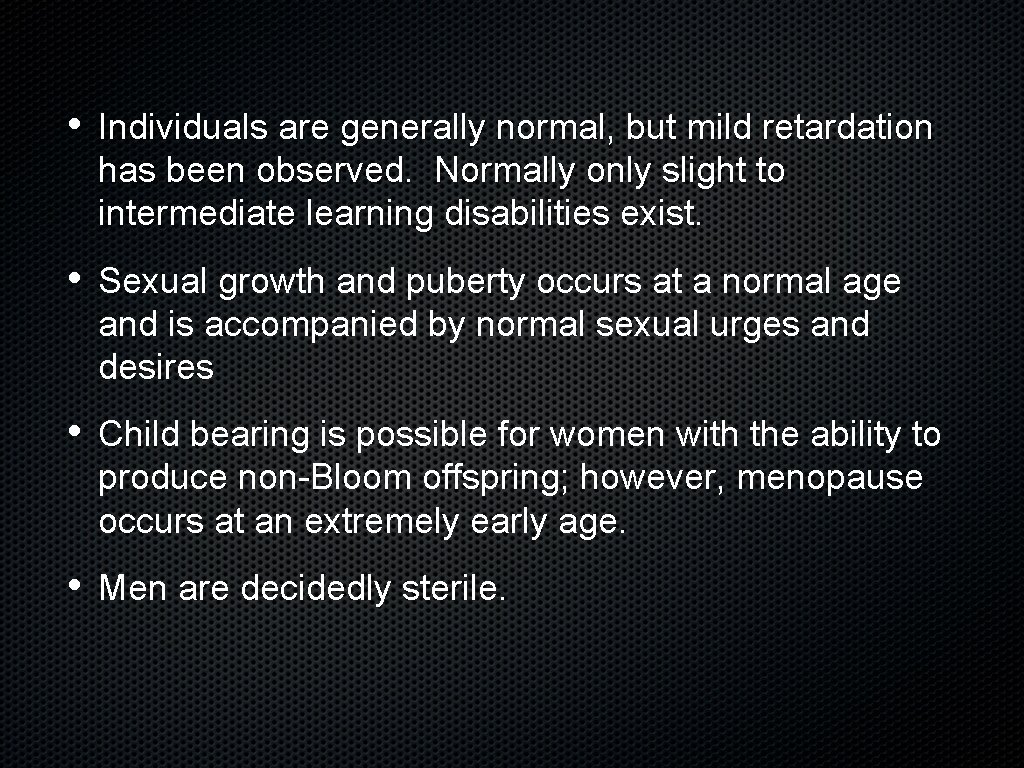  • Individuals are generally normal, but mild retardation has been observed. Normally only