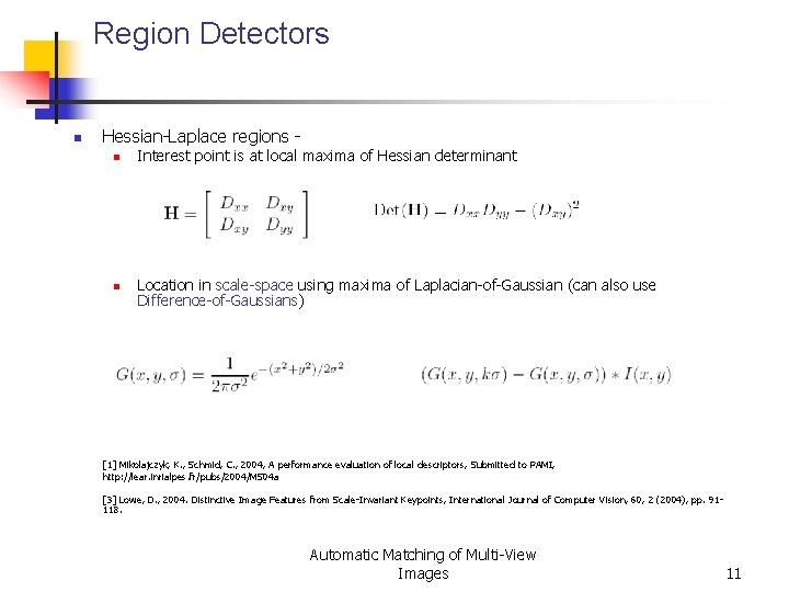 Region Detectors n Hessian-Laplace regions n Interest point is at local maxima of Hessian Region Detectors n Hessian-Laplace regions n Interest point is at local maxima of Hessian