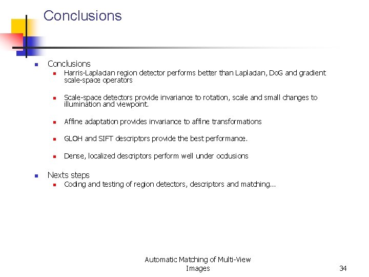 Conclusions n n Conclusions n Harris-Laplacian region detector performs better than Laplacian, Do. G Conclusions n n Conclusions n Harris-Laplacian region detector performs better than Laplacian, Do. G