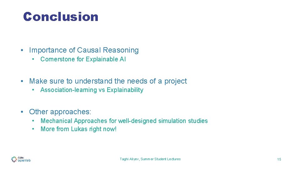 Conclusion • Importance of Causal Reasoning • Cornerstone for Explainable AI • Make sure