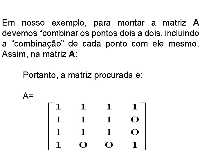 Em nosso exemplo, para montar a matriz A devemos “combinar os pontos dois a Em nosso exemplo, para montar a matriz A devemos “combinar os pontos dois a