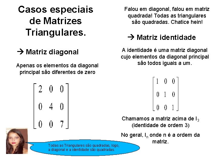 Casos especiais de Matrizes Triangulares. Matriz diagonal Apenas os elementos da diagonal principal são