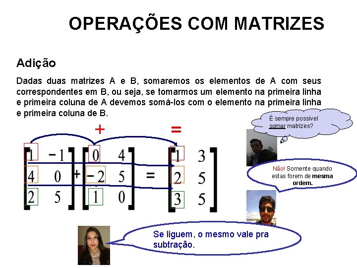 OPERAÇÕES COM MATRIZES Adição Dadas duas matrizes A e B, somaremos os elementos de OPERAÇÕES COM MATRIZES Adição Dadas duas matrizes A e B, somaremos os elementos de