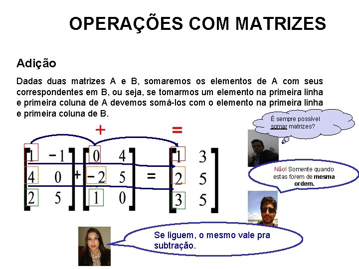 OPERAÇÕES COM MATRIZES Adição Dadas duas matrizes A e B, somaremos os elementos de