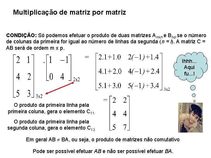 Multiplicação de matriz por matriz CONDIÇÃO: Só podemos efetuar o produto de duas matrizes