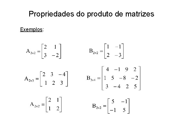 Propriedades do produto de matrizes Exemplos: Propriedades do produto de matrizes Exemplos: