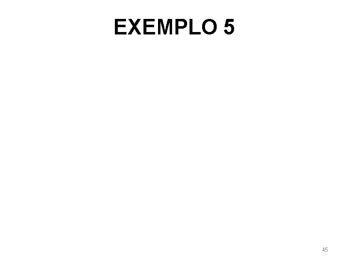 EXEMPLO 5 45 EXEMPLO 5 45
