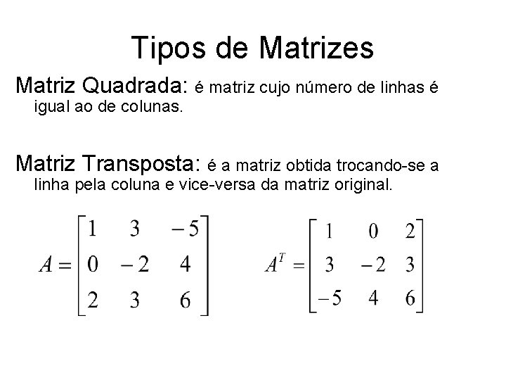 Tipos de Matrizes Matriz Quadrada: é matriz cujo número de linhas é igual ao Tipos de Matrizes Matriz Quadrada: é matriz cujo número de linhas é igual ao