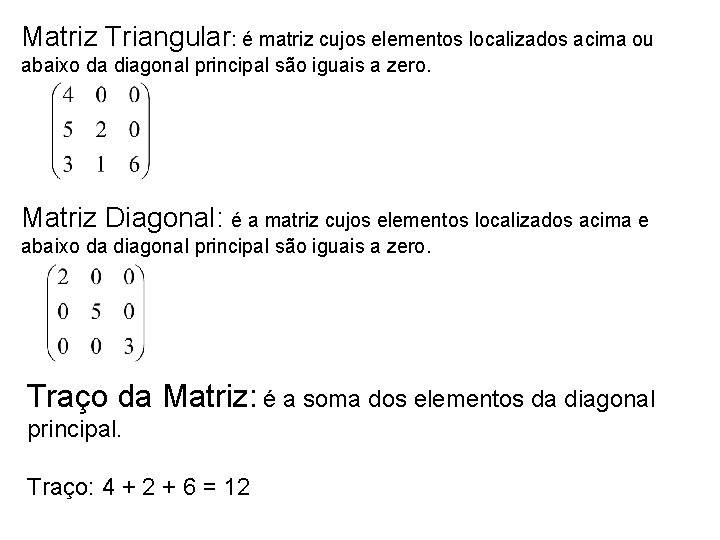 Matriz Triangular: é matriz cujos elementos localizados acima ou abaixo da diagonal principal são