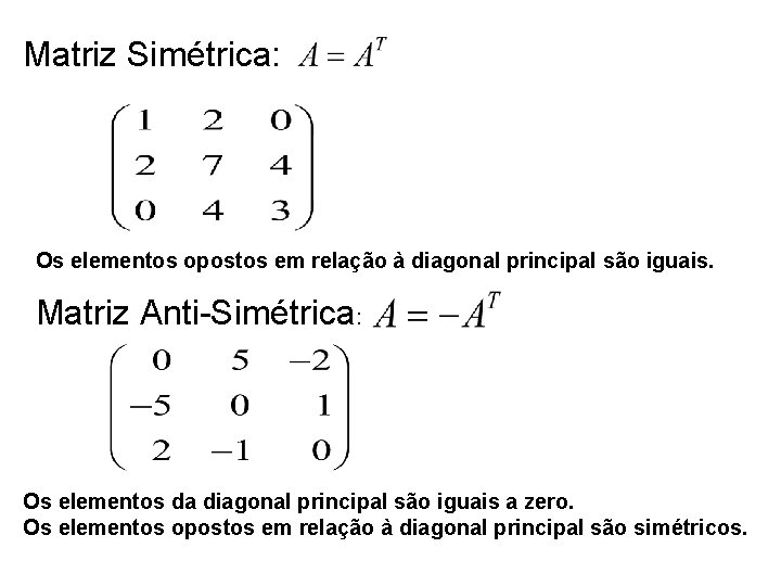 Matriz Simétrica: Os elementos opostos em relação à diagonal principal são iguais. Matriz Anti-Simétrica: