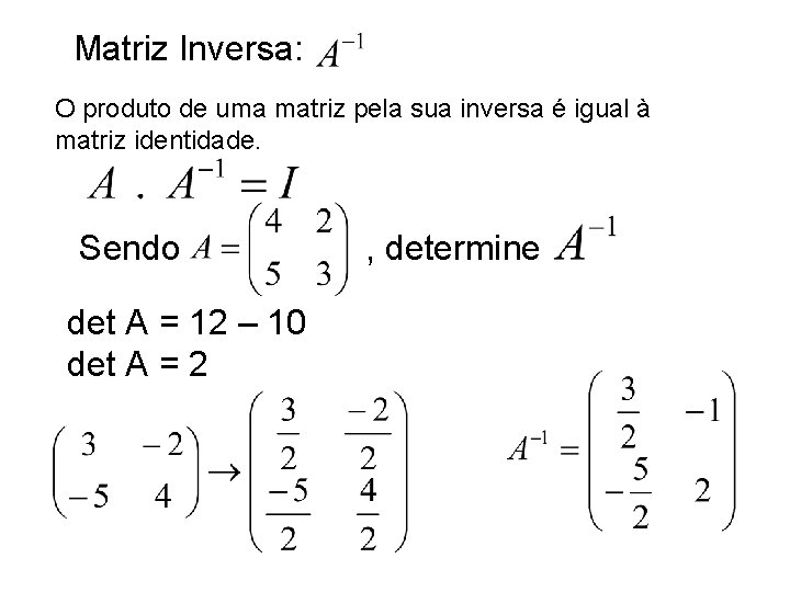 Matriz Inversa: O produto de uma matriz pela sua inversa é igual à matriz