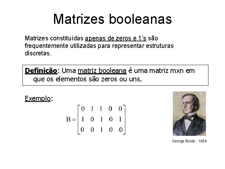 Matrizes booleanas Matrizes constituídas apenas de zeros e 1’s são frequentemente utilizadas para representar Matrizes booleanas Matrizes constituídas apenas de zeros e 1’s são frequentemente utilizadas para representar