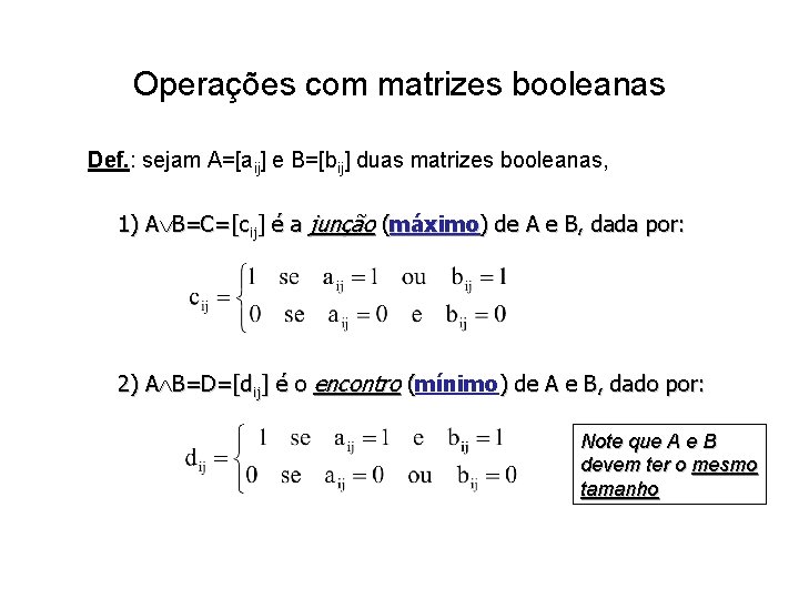 Operações com matrizes booleanas Def. : sejam A=[aij] e B=[bij] duas matrizes booleanas, 1)