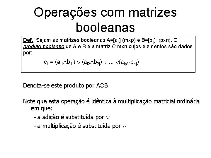 Operações com matrizes booleanas Def. : Sejam as matrizes booleanas A=[aij] (mxp) e B=[bij]