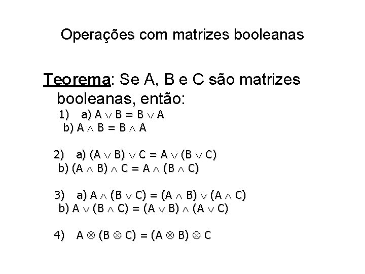 Operações com matrizes booleanas Teorema: Se A, B e C são matrizes booleanas, então: