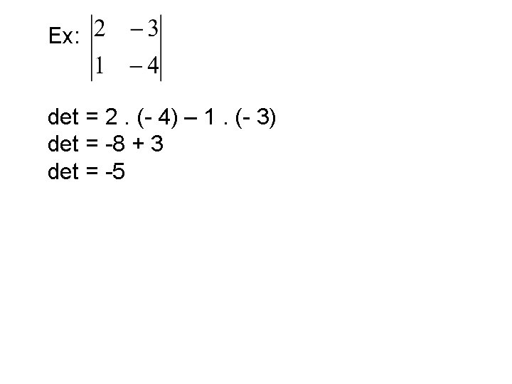 Ex: det = 2. (- 4) – 1. (- 3) det = -8 +