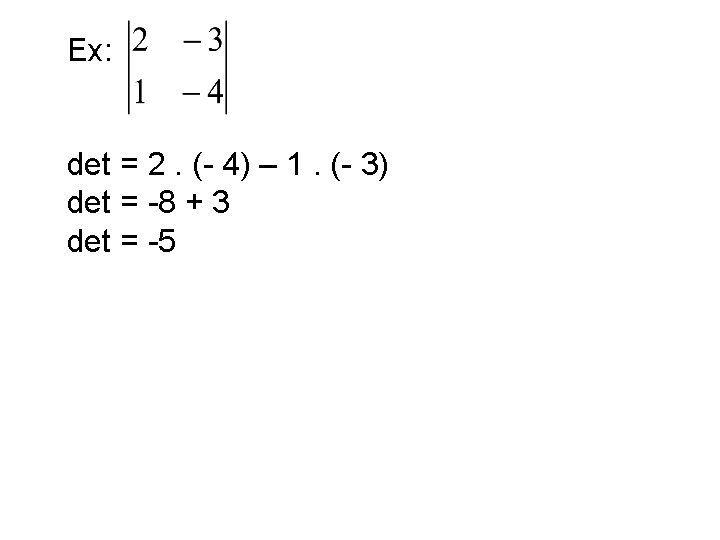 Ex: det = 2. (- 4) – 1. (- 3) det = -8 + Ex: det = 2. (- 4) – 1. (- 3) det = -8 +