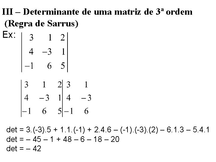 III – Determinante de uma matriz de 3ª ordem (Regra de Sarrus) Ex: det