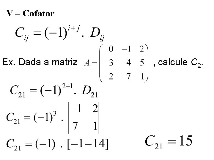 V – Cofator Ex. Dada a matriz , calcule C 21 