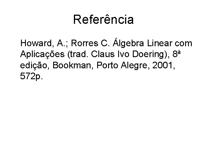 Referência Howard, A. ; Rorres C. Álgebra Linear com Aplicações (trad. Claus Ivo Doering),