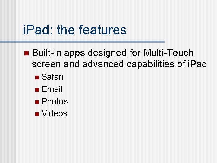 i. Pad: the features n Built-in apps designed for Multi-Touch screen and advanced capabilities