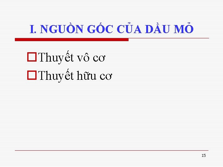 I. NGUỒN GỐC CỦA DẦU MỎ o. Thuyết vô cơ o. Thuyết hữu cơ