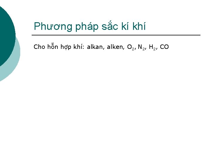 Phương pháp sắc kí khí Cho hỗn hợp khí: alkan, alken, O 2, N