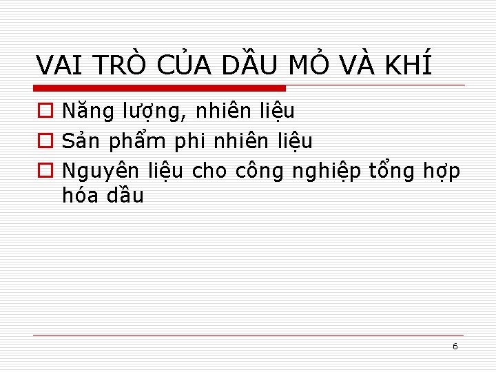 VAI TRÒ CỦA DẦU MỎ VÀ KHÍ o Năng lượng, nhiên liệu o Sản