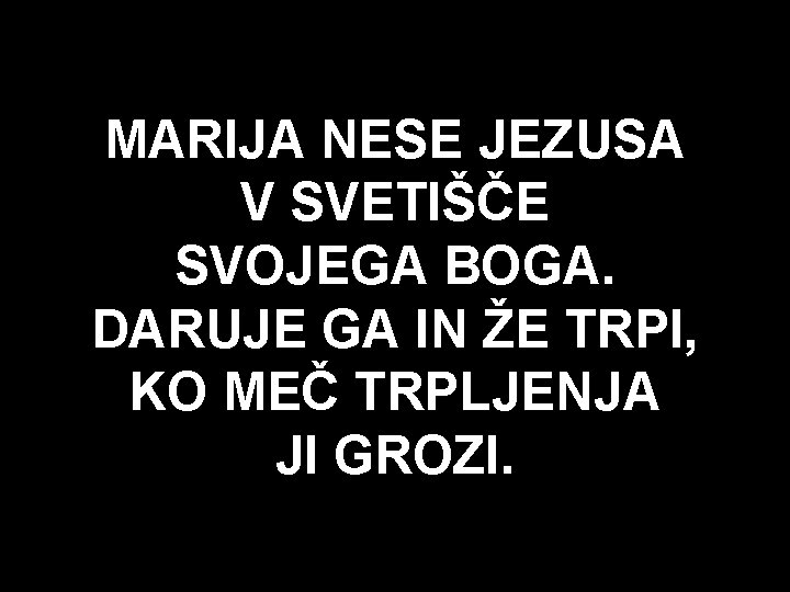 MARIJA NESE JEZUSA V SVETIŠČE SVOJEGA BOGA. DARUJE GA IN ŽE TRPI, KO MEČ