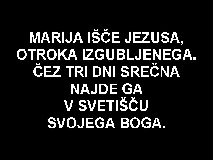 MARIJA IŠČE JEZUSA, OTROKA IZGUBLJENEGA. ČEZ TRI DNI SREČNA NAJDE GA V SVETIŠČU SVOJEGA