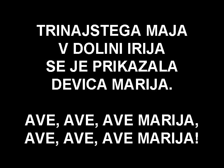 TRINAJSTEGA MAJA V DOLINI IRIJA SE JE PRIKAZALA DEVICA MARIJA. AVE, AVE MARIJA, AVE,