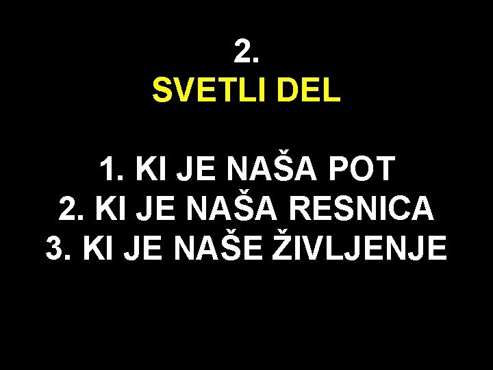 2. SVETLI DEL 1. KI JE NAŠA POT 2. KI JE NAŠA RESNICA 3.