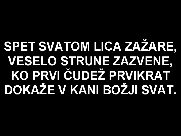 SPET SVATOM LICA ZAŽARE, VESELO STRUNE ZAZVENE, KO PRVI ČUDEŽ PRVIKRAT DOKAŽE V KANI