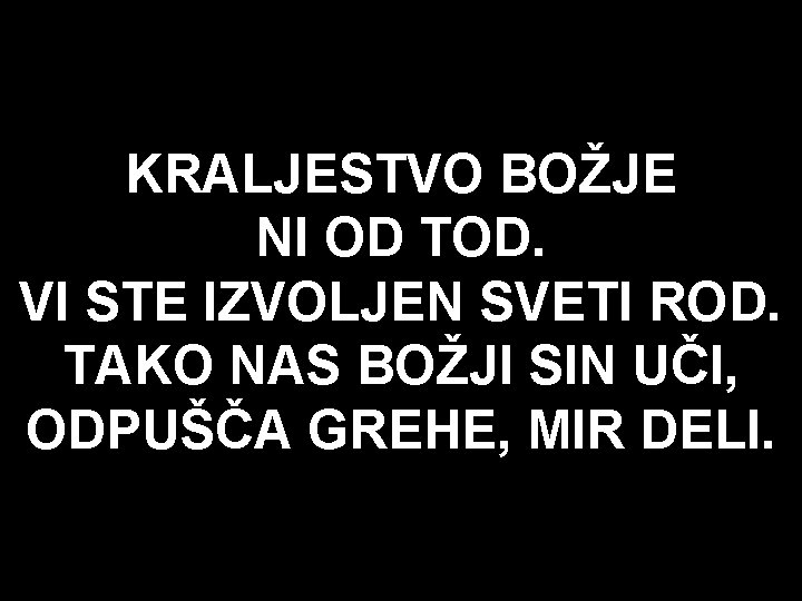 KRALJESTVO BOŽJE NI OD TOD. VI STE IZVOLJEN SVETI ROD. TAKO NAS BOŽJI SIN