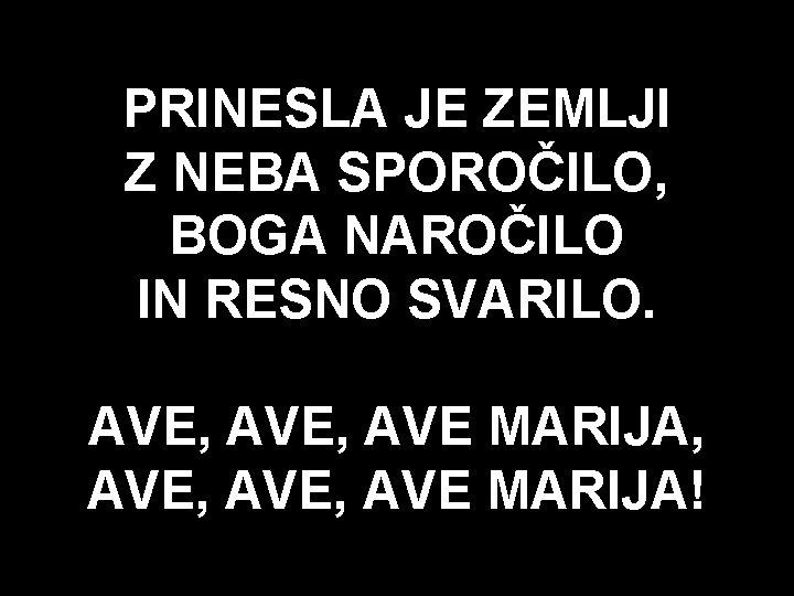 PRINESLA JE ZEMLJI Z NEBA SPOROČILO, BOGA NAROČILO IN RESNO SVARILO. AVE, AVE MARIJA,