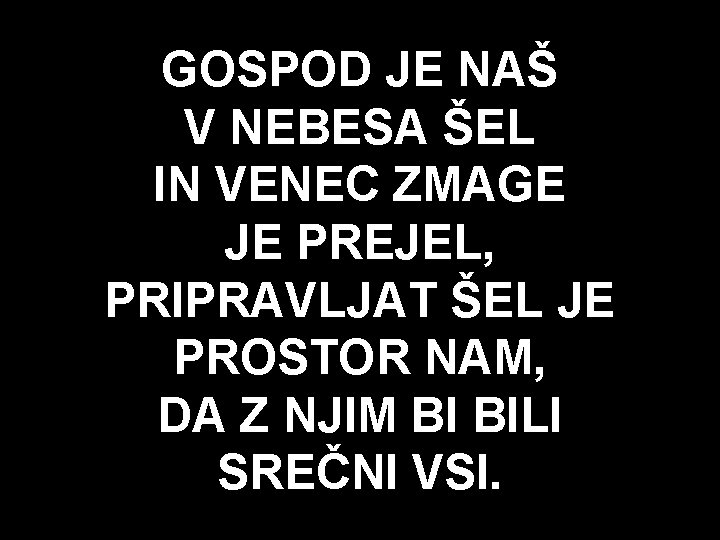 GOSPOD JE NAŠ V NEBESA ŠEL IN VENEC ZMAGE JE PREJEL, PRIPRAVLJAT ŠEL JE