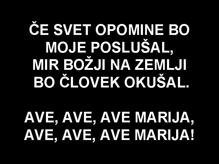 ČE SVET OPOMINE BO MOJE POSLUŠAL, MIR BOŽJI NA ZEMLJI BO ČLOVEK OKUŠAL. AVE,