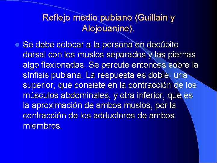 Reflejo medio pubiano (Guillain y Alojouanine). l Se debe colocar a la persona en