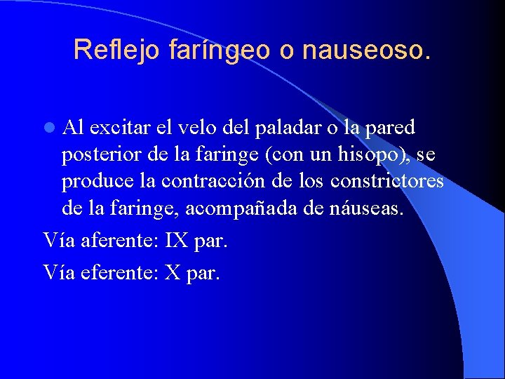 Reflejo faríngeo o nauseoso. l Al excitar el velo del paladar o la pared