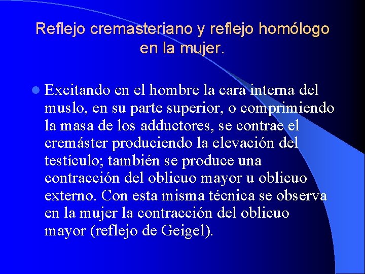 Reflejo cremasteriano y reflejo homólogo en la mujer. l Excitando en el hombre la