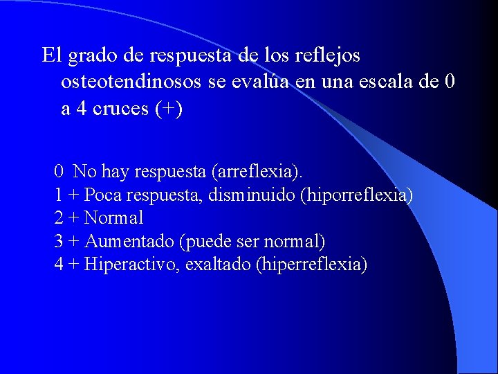 El grado de respuesta de los reflejos osteotendinosos se evalúa en una escala de