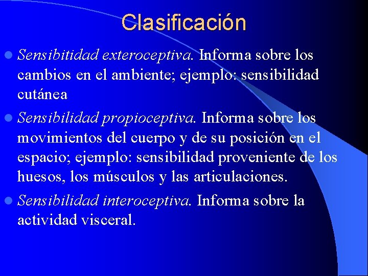 Clasificación l Sensibitidad exteroceptiva. Informa sobre los cambios en el ambiente; ejemplo: sensibilidad cutánea