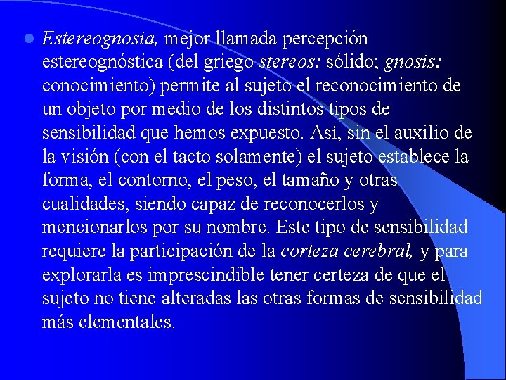 l Estereognosia, mejor llamada percepción estereognóstica (del griego stereos: sólido; gnosis: conocimiento) permite al