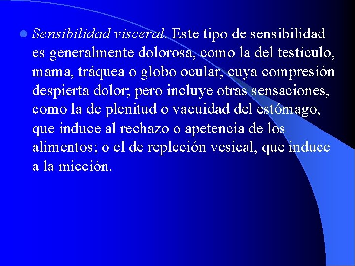 l Sensibilidad visceral. Este tipo de sensibilidad es generalmente dolorosa, como la del testículo,