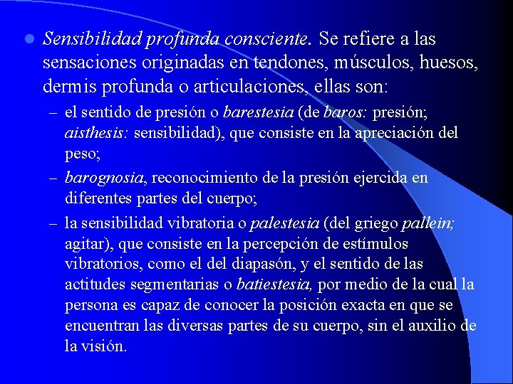 l Sensibilidad profunda consciente. Se refiere a las sensaciones originadas en tendones, músculos, huesos,