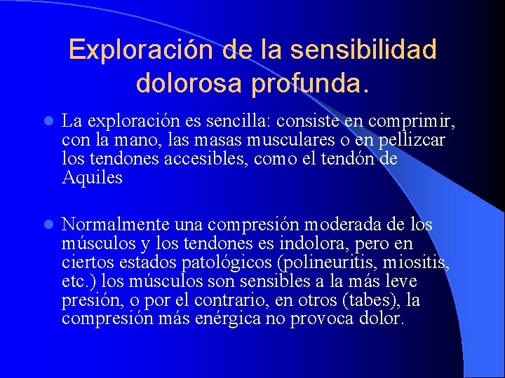 Exploración de la sensibilidad dolorosa profunda. l La exploración es sencilla: consiste en comprimir,
